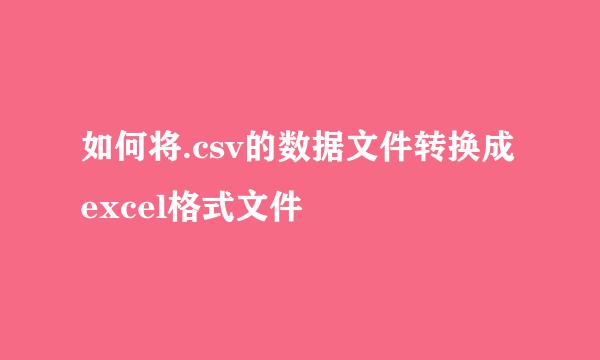 如何将.csv的数据文件转换成excel格式文件