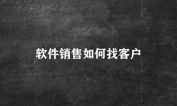 软件销售如何找客户