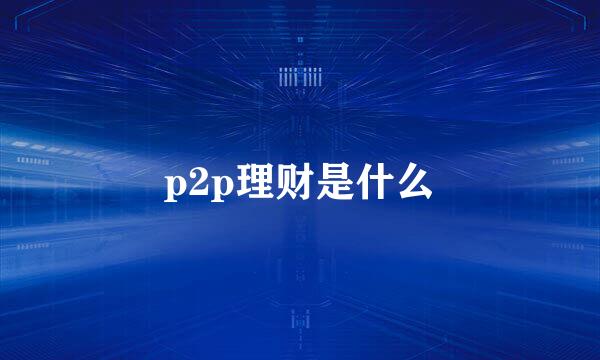 p2p理财是什么