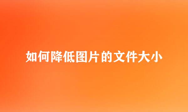 如何降低图片的文件大小