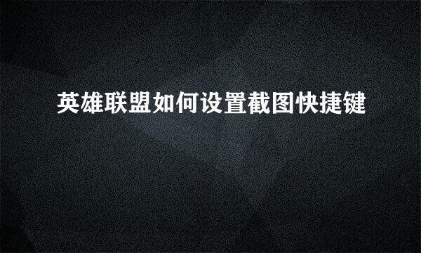 英雄联盟如何设置截图快捷键