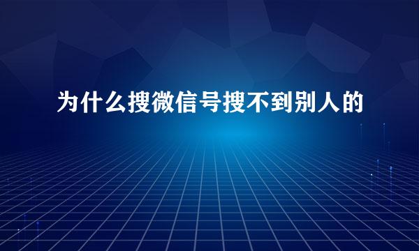 为什么搜微信号搜不到别人的