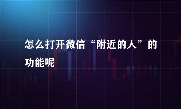 怎么打开微信“附近的人”的功能呢
