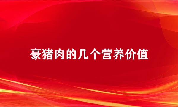 豪猪肉的几个营养价值