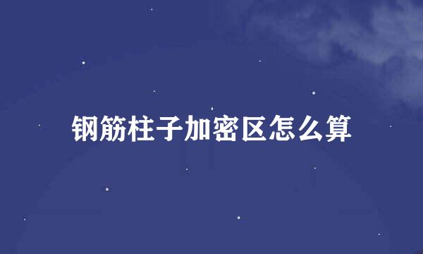 钢筋柱子加密区怎么算