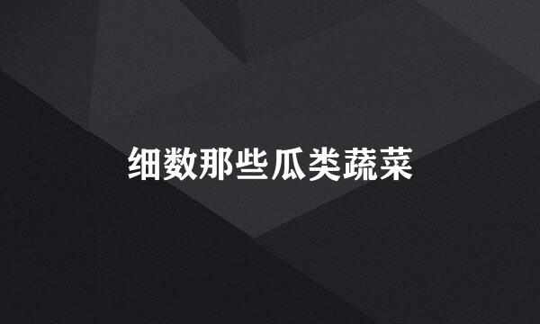 细数那些瓜类蔬菜