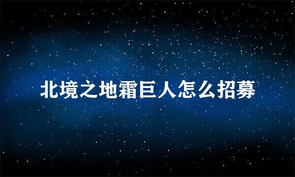 北境之地霜巨人怎么招募