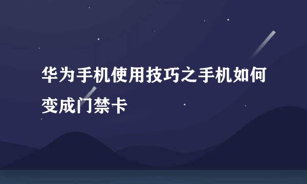 华为手机使用技巧之手机如何变成门禁卡