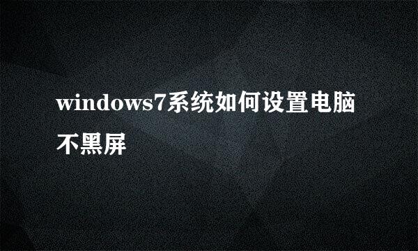 windows7系统如何设置电脑不黑屏