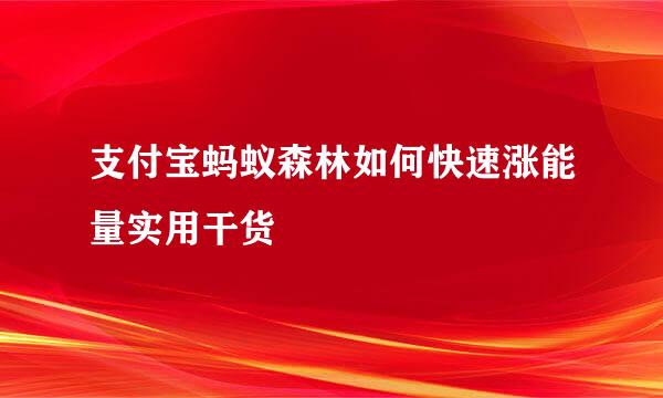 支付宝蚂蚁森林如何快速涨能量实用干货