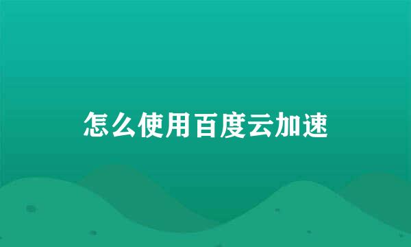 怎么使用百度云加速