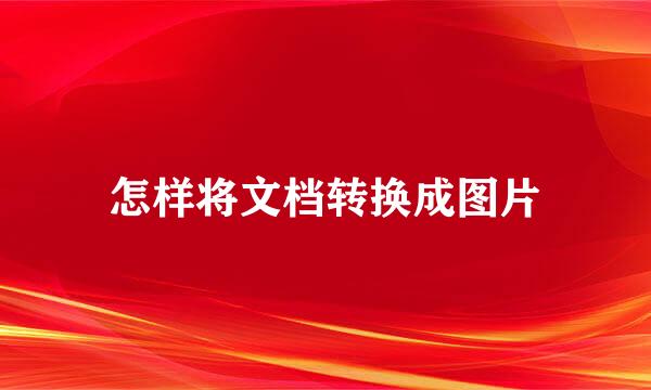 怎样将文档转换成图片