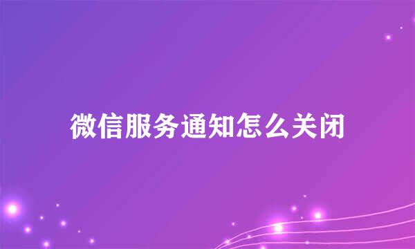 微信服务通知怎么关闭