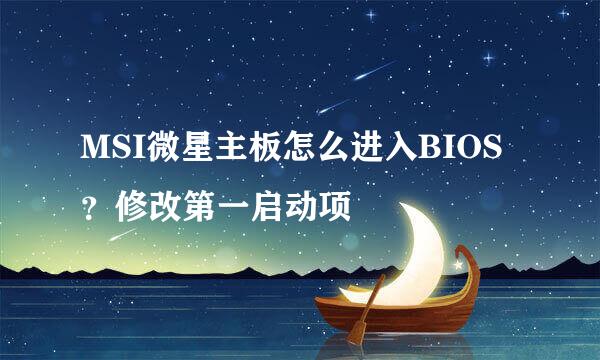 MSI微星主板怎么进入BIOS？修改第一启动项