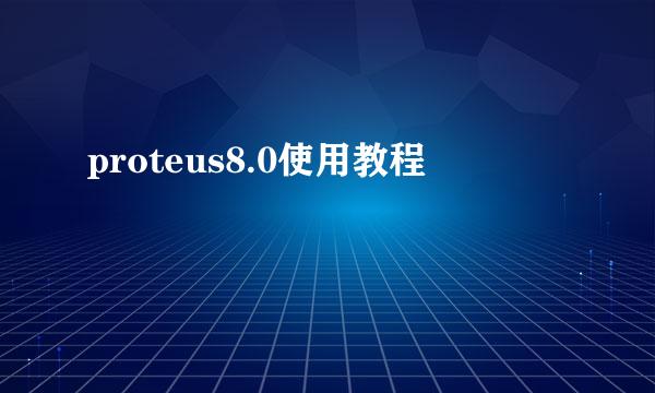proteus8.0使用教程