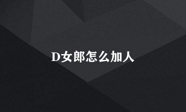 D女郎怎么加人