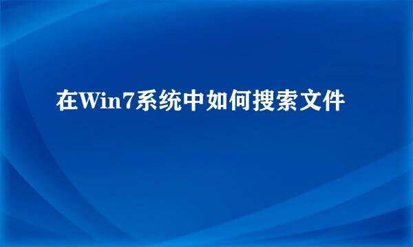 在Win7系统中如何搜索文件