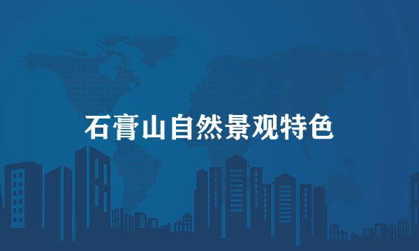 石膏山自然景观特色