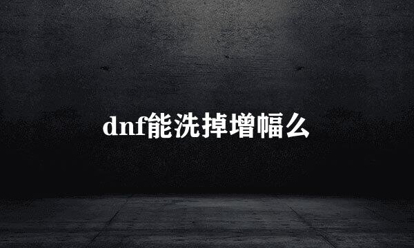 dnf能洗掉增幅么