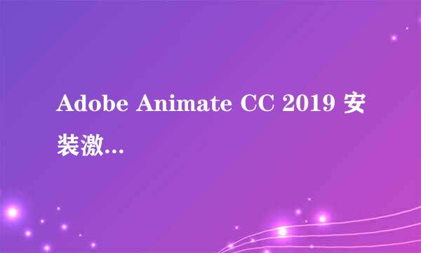 Adobe Animate CC 2019 安装激活完整攻略