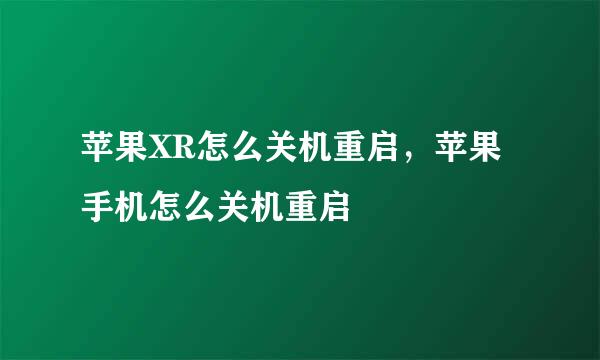 苹果XR怎么关机重启，苹果手机怎么关机重启