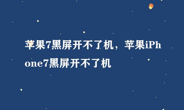 苹果7黑屏开不了机，苹果iPhone7黑屏开不了机