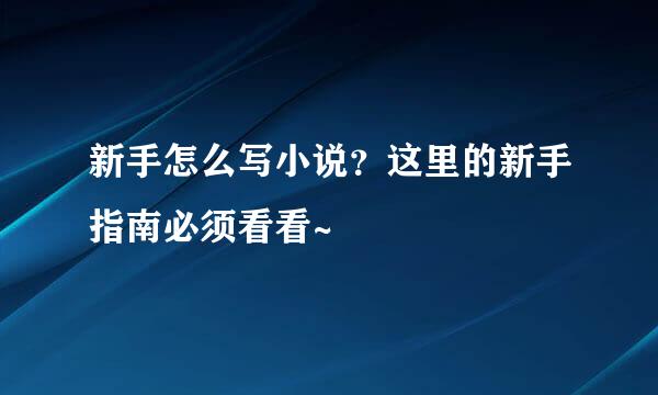 新手怎么写小说？这里的新手指南必须看看~