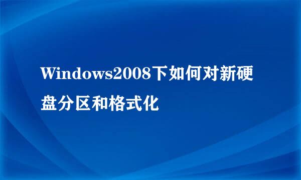 Windows2008下如何对新硬盘分区和格式化