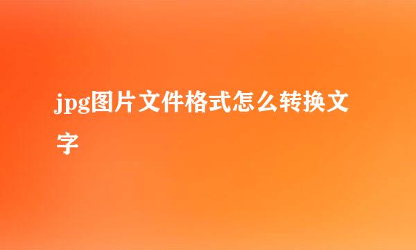 jpg图片文件格式怎么转换文字