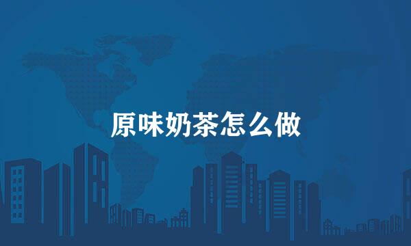 原味奶茶怎么做