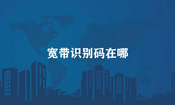 宽带识别码在哪