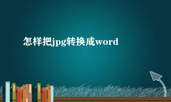 怎样把jpg转换成word