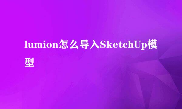lumion怎么导入SketchUp模型