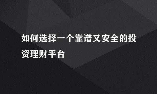 如何选择一个靠谱又安全的投资理财平台