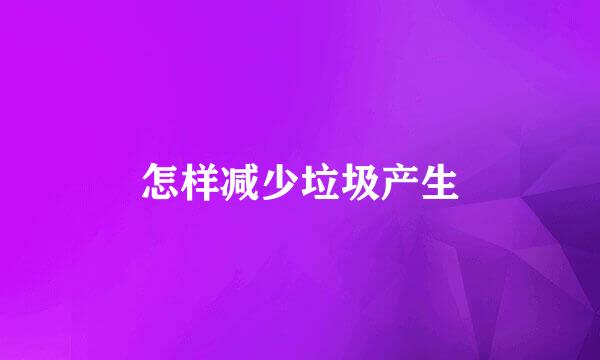 怎样减少垃圾产生