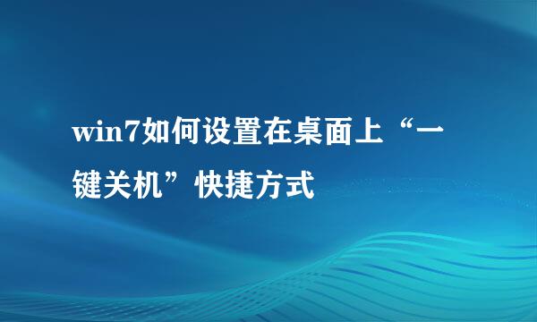 win7如何设置在桌面上“一键关机”快捷方式