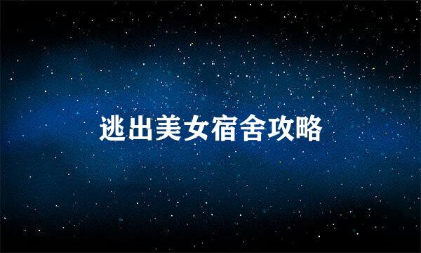 逃出美女宿舍攻略