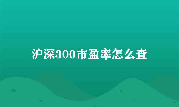 沪深300市盈率怎么查