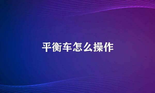 平衡车怎么操作