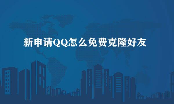 新申请QQ怎么免费克隆好友