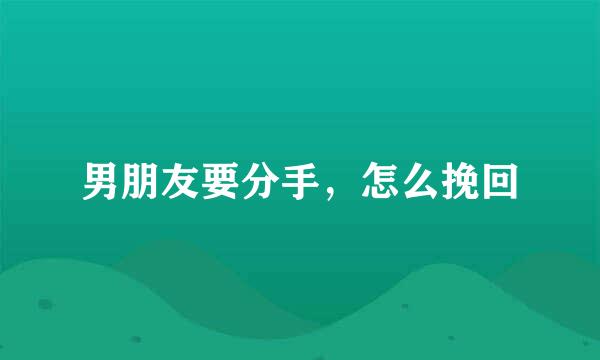 男朋友要分手，怎么挽回