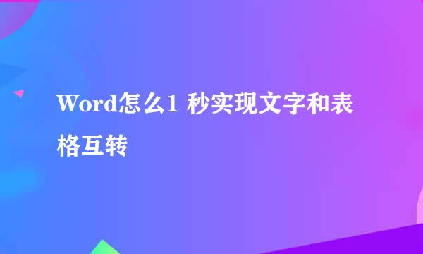 Word怎么1 秒实现文字和表格互转