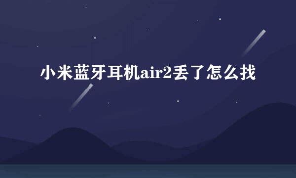 小米蓝牙耳机air2丢了怎么找