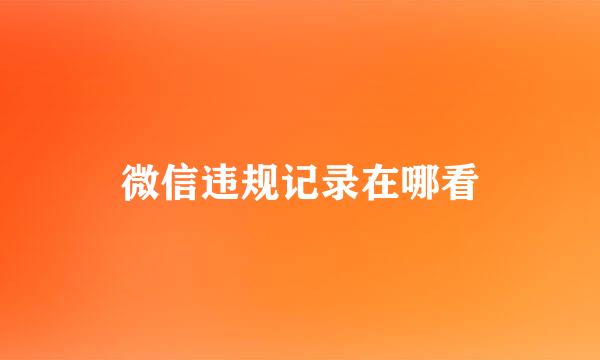 微信违规记录在哪看