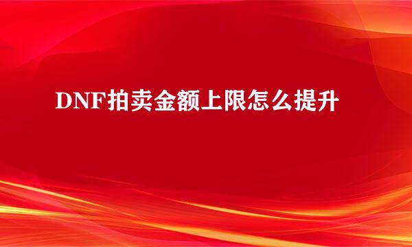 DNF拍卖金额上限怎么提升