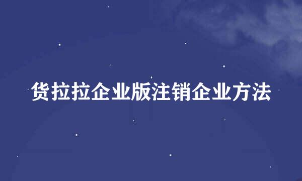 货拉拉企业版注销企业方法