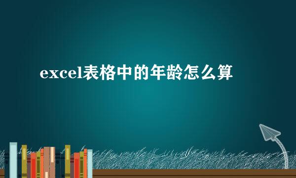 excel表格中的年龄怎么算