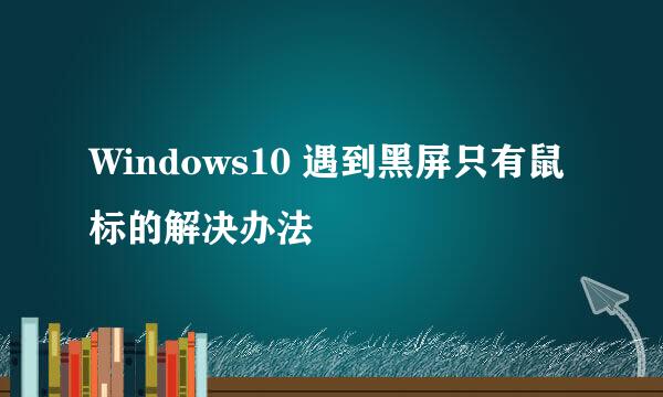 Windows10 遇到黑屏只有鼠标的解决办法