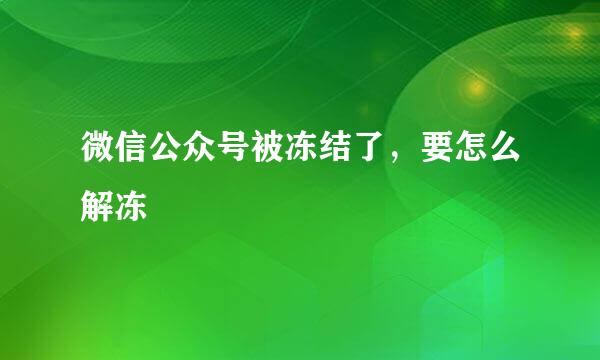 微信公众号被冻结了，要怎么解冻
