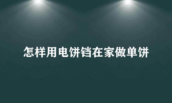 怎样用电饼铛在家做单饼